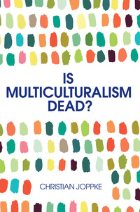 Cover image: Is Multiculturalism Dead?: Crisis and Persistence in the Constitutional State 1st edition 9780745692128