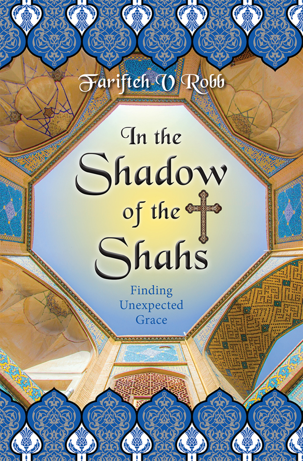 In the Shadow of the Shahs Finding Unexpected Grace 1st Edition