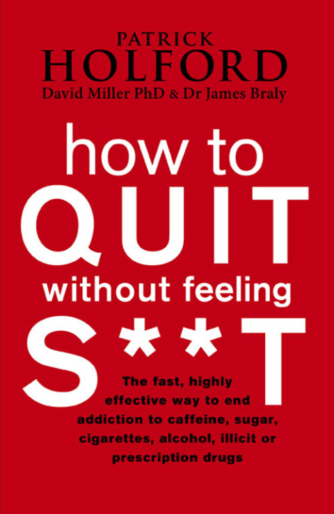 How To Quit Without Feeling S**T : The fast, highly effective way to end addiction to caffeine, sugar, cigarettes, alcohol, illicit or prescription drugs - FULL INSTANT DOWNLOAD | PDF DOCX EPUB