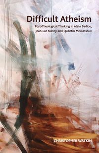 Omslagafbeelding: Difficult Atheism; Post-Theological Thinking in Alain Badiou, Jean-Luc Nancy and Quentin Meillassoux 9780748640577