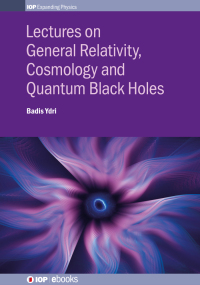 表紙画像: Lectures on General Relativity, Cosmology and Quantum Black Holes 9780750314763