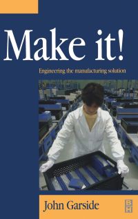 Imagen de portada: Make It! The Engineering Manufacturing Solution: Engineering the manufacturing solution 9780750645690
