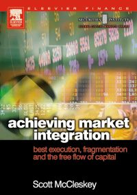 Cover image: Achieving Market Integration: Best Execution, Fragmentation and the Free Flow of Capital 9780750657457