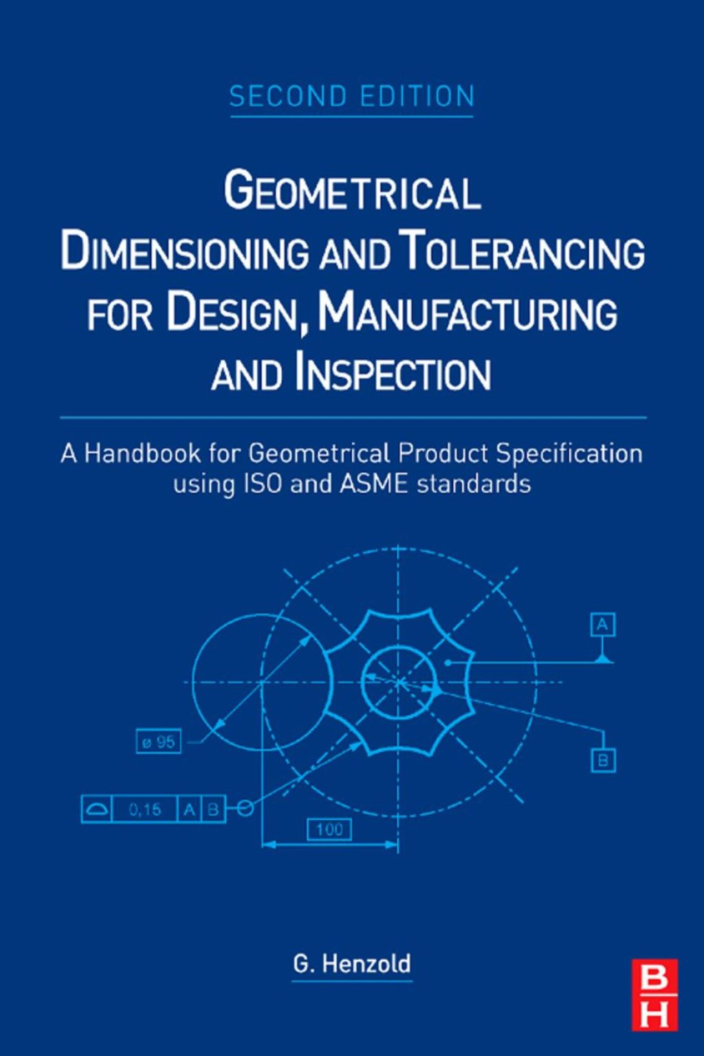 Geometrical Dimensioning and Tolerancing for Design, Manufacturing and Inspection: A Handbook for Geometrical Product Specification using ISO and ASME standards 2nd Edition
    Newer Edition Available