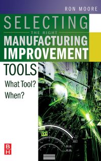 Imagen de portada: Selecting the Right Manufacturing Improvement Tools: What Tool? When? 9780750679169