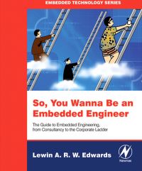 Cover image: So You Wanna Be an Embedded Engineer: The Guide to Embedded Engineering, From Consultancy to the Corporate Ladder 9780750679534