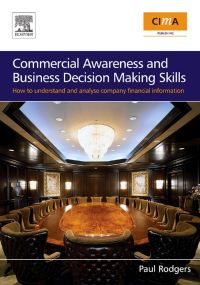 صورة الغلاف: Commercial Awareness and Business Decision Making Skills: How to understand and analyse company financial information 9780750683845