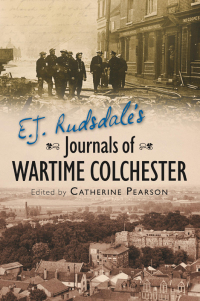 Cover image: E. J. Rudsdale's Journals of Wartime Colchester 1st edition 9780750952804