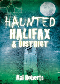 Cover image: Haunted Halifax and District 1st edition 9780750960069