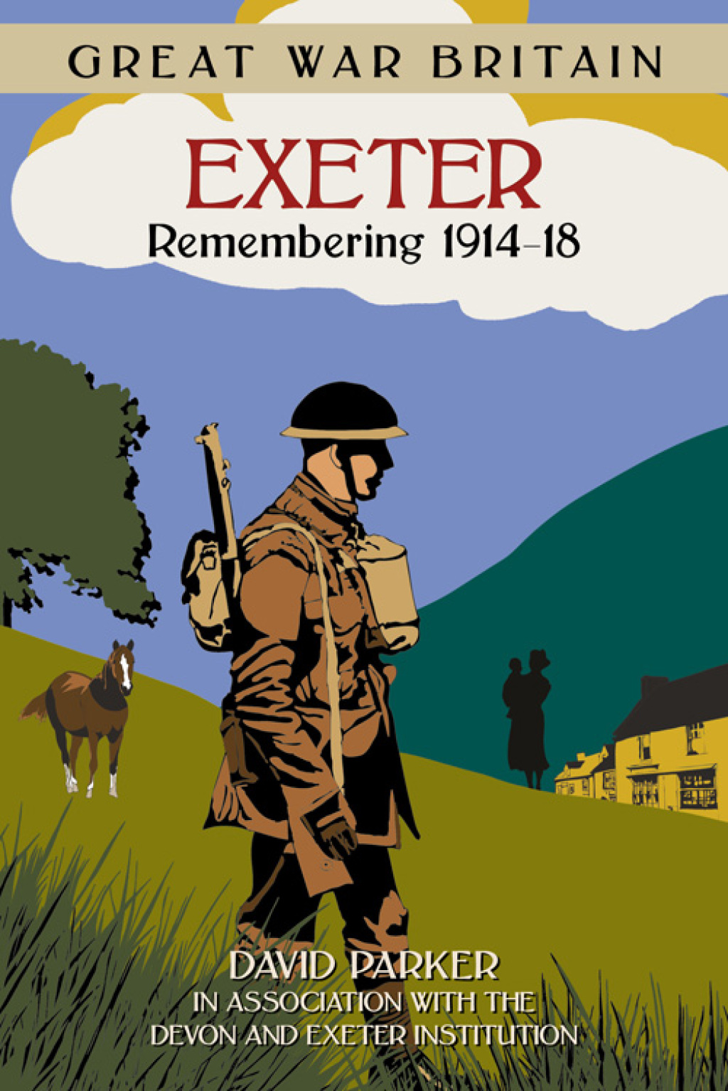 Great War Britain Exeter: Remembering 1914-18 Remembering 1914-18 1st Edition