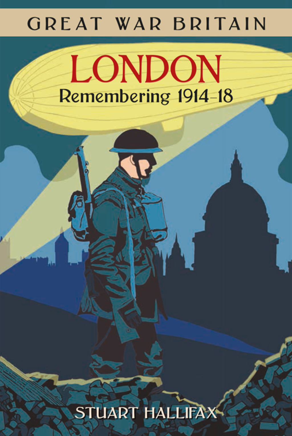Great War Britain London Remembering 1914 – 1918 1st Edition