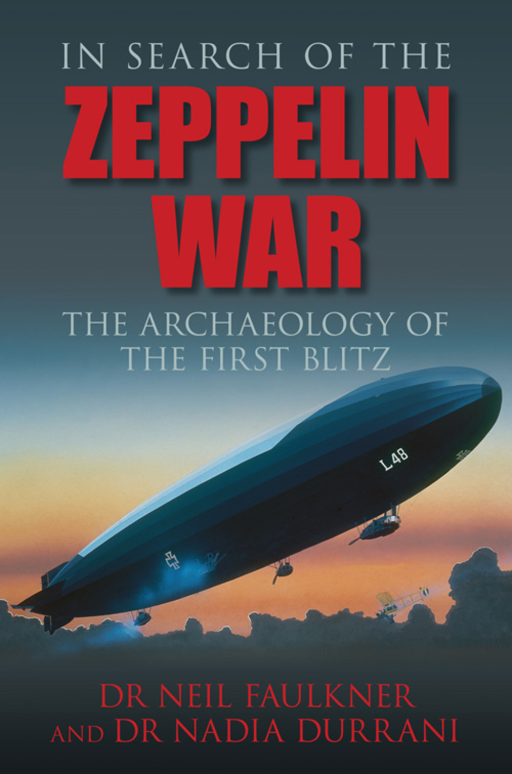 In Search of the Zeppelin War The Archaeology of the First Blitz 1st Edition
