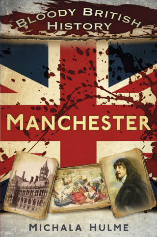 Cover image: Bloody British History: Manchester 1st edition 9780750969819