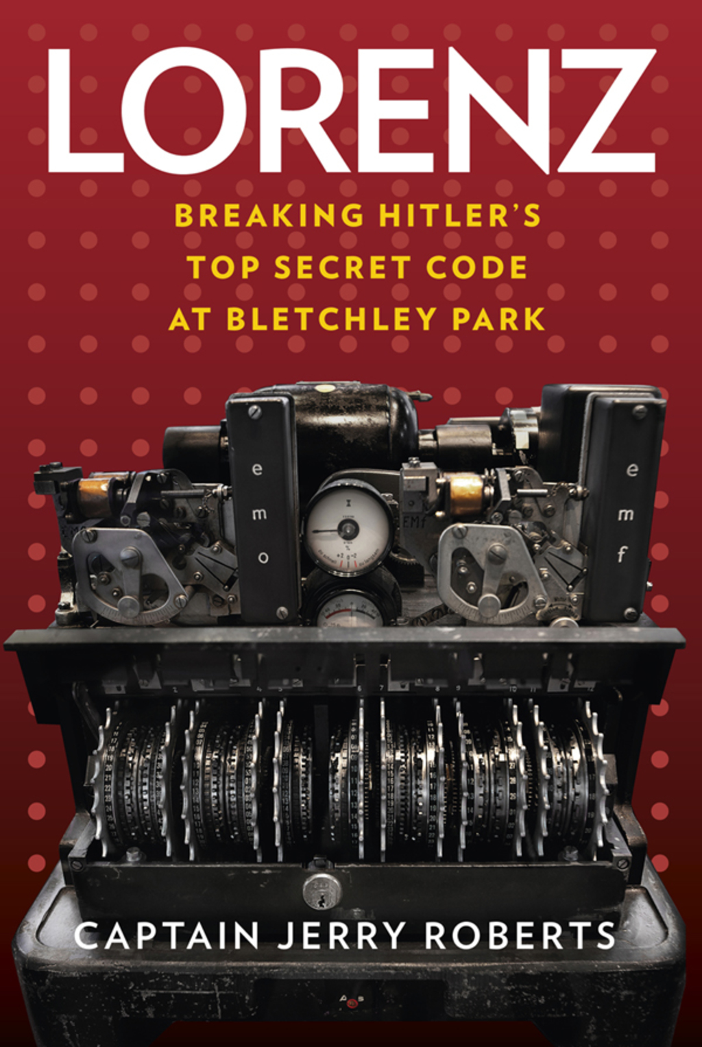 Lorenz Breaking Hitler’s Top Secret Code at Bletchley Park 1st Edition