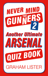 Cover image: Never Mind the Gunners 2: Another Ultimate Arsenal Quiz Book 1st edition 9780750982573