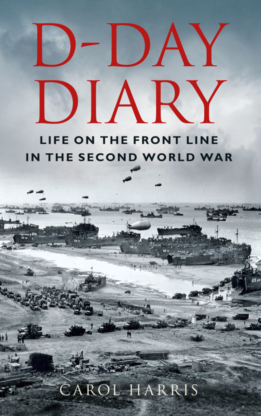 D-Day Diary Life on the Front Line in the Second World War 1st Edition