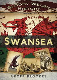 Cover image: Bloody Welsh History: Swansea 1st edition 9780752480534