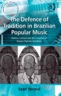 Titelbild: The Defence of Tradition in Brazilian Popular Music: Politics, Culture and the Creation of Música Popular Brasileira 9780754663430