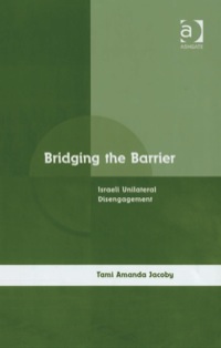 صورة الغلاف: Bridging the Barrier: Israeli Unilateral Disengagement 9780754649694