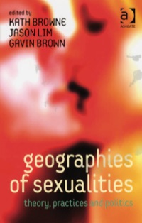 Cover image: Geographies of Sexualities: Theory, Practices and Politics 9780754678526