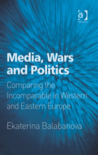 Imagen de portada: Media, Wars and Politics: Comparing the Incomparable in Western and Eastern Europe 9780754670698