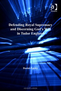 Cover image: Defending Royal Supremacy and Discerning God's Will in Tudor England 9780754660132