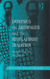 Titelbild: Dionysius the Areopagite and the Neoplatonist Tradition: Despoiling the Hellenes 9780754603856