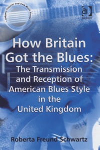 Cover image: How Britain Got the Blues: The Transmission and Reception of American Blues Style in the United Kingdom 9780754655800