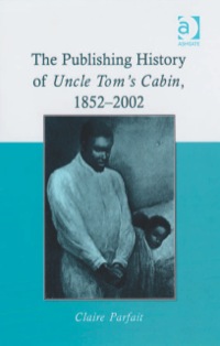 Cover image: The Publishing History of Uncle Tom's Cabin, 1852–2002 9780754655145