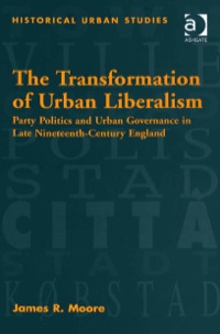 Cover image: The Transformation of Urban Liberalism: Party Politics and Urban Governance in Late Nineteenth-Century England 9780754650003