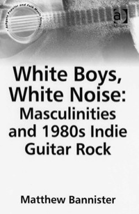 صورة الغلاف: White Boys, White Noise: Masculinities and 1980s Indie Guitar Rock 9780754651901