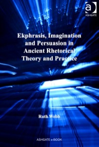 Omslagafbeelding: Ekphrasis, Imagination and Persuasion in Ancient Rhetorical Theory and Practice 9780754661252