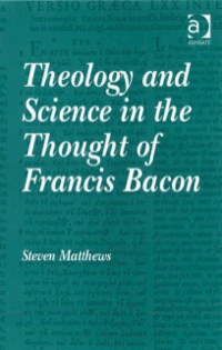Cover image: Theology and Science in the Thought of Francis Bacon 9780754662525