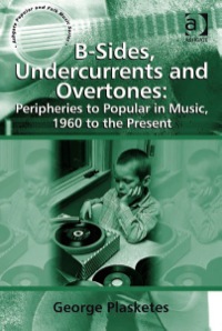 Imagen de portada: B-Sides, Undercurrents and Overtones: Peripheries to Popular in Music, 1960 to the Present 9780754665618