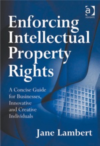 صورة الغلاف: Enforcing Intellectual Property Rights: A Concise Guide for Businesses, Innovative and Creative Individuals 9780566087141