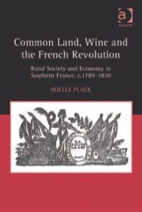 Cover image: Common Land, Wine and the French Revolution: Rural Society and Economy in Southern France, c.1789–1820 9780754667285