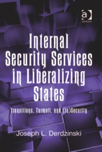 Cover image: Internal Security Services in Liberalizing States: Transitions, Turmoil, and (In)Security 9780754675044