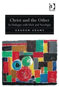 صورة الغلاف: Christ and the Other: In Dialogue with Hick and Newbigin 9781409400288