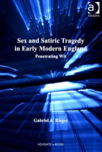 Imagen de portada: Sex and Satiric Tragedy in Early Modern England: Penetrating Wit 9781409400295