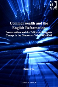 Cover image: Commonwealth and the English Reformation: Protestantism and the Politics of Religious Change in the Gloucester Vale, 1483–1560 9781409400455