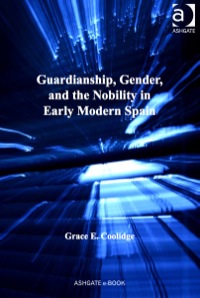 Imagen de portada: Guardianship, Gender, and the Nobility in Early Modern Spain 9781409400530