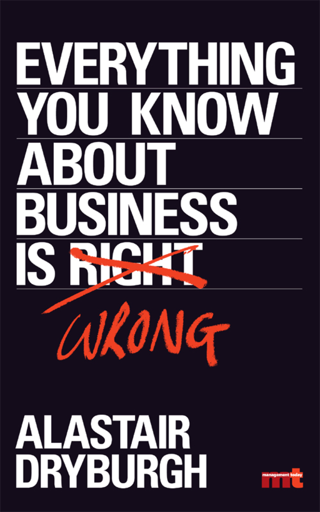 Everything You Know About Business is Wrong How to unstick your thinking and upgrade your rules of thumb
