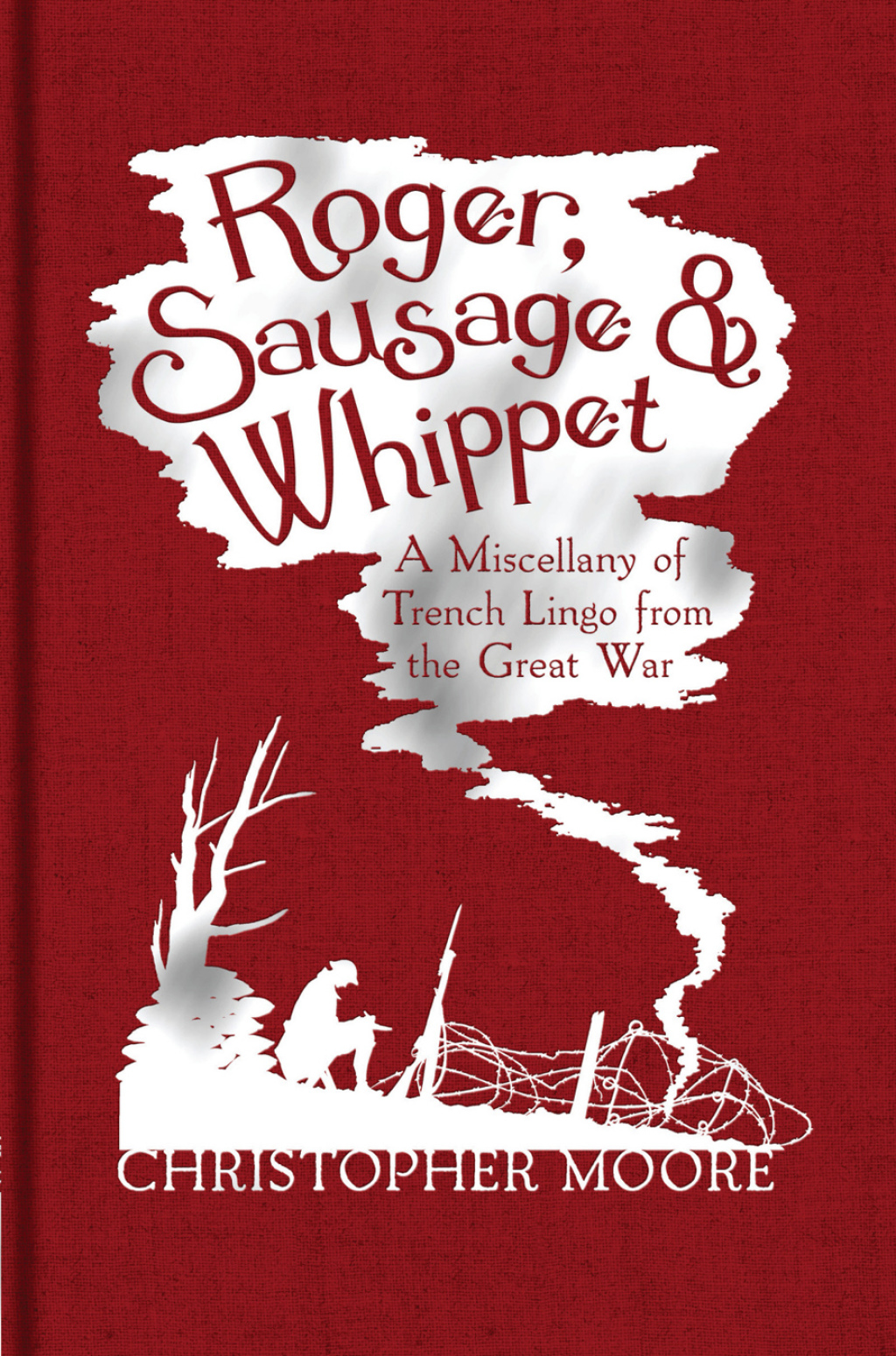Roger, Sausage and Whippet A Miscellany of Trench Lingo from the Great War