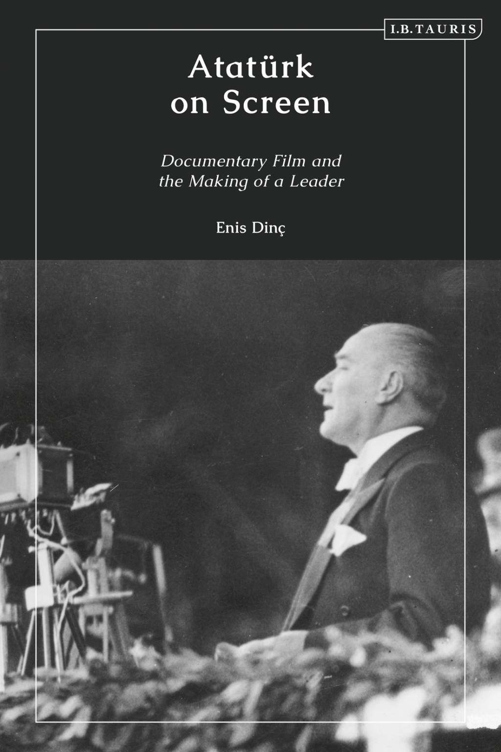 Atatürk on Screen Documentary Film and the Making of a Leader 1st Edition