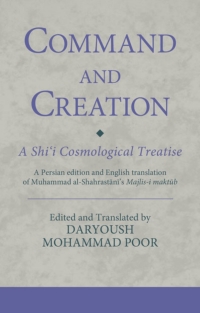 Cover image: Command and Creation: A Shi‘i Cosmological Treatise 1st edition 9780755602964