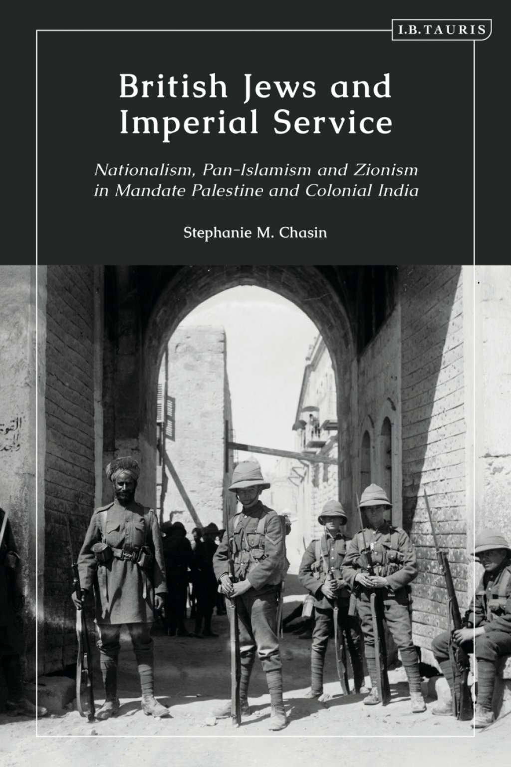 British Jews and Imperial Service Nationalism, Pan-Islamism and Zionism in Mandate Palestine and Colonial India 1st Edition