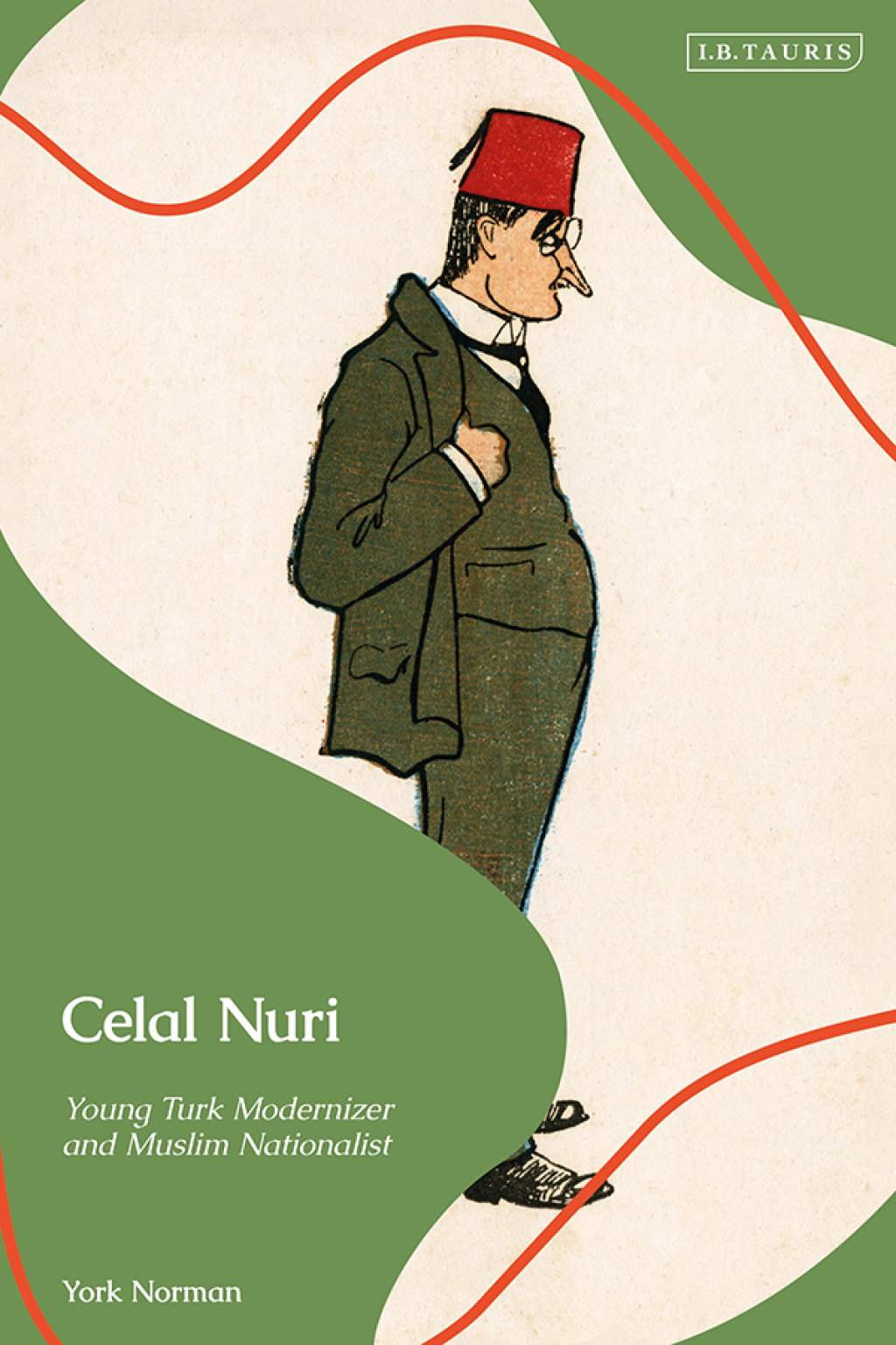 Celal Nuri Young Turk Modernizer and Muslim Nationalist 1st Edition