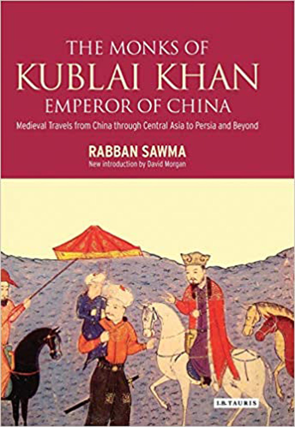 Monks of Kublai Khan, Emperor of China Medieval Travels from China Through Central Asia to Persia and Beyond 1st Edition