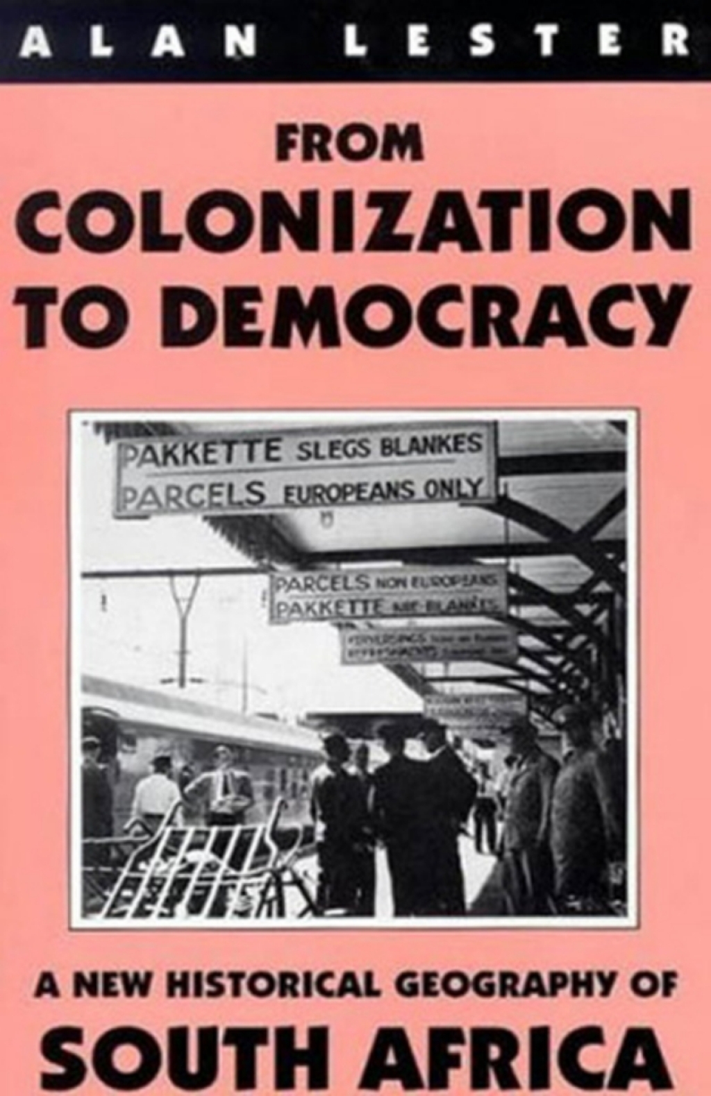 From Colonization to Democracy A New Historical Geography of South Africa 1st Edition