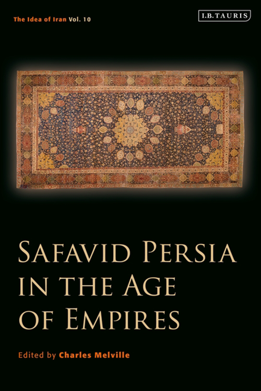 Safavid Persia in the Age of Empires The Idea of Iran Vol. 10 1st Edition